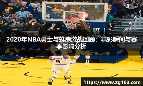 2020年NBA勇士与雄鹿激战回顾：精彩瞬间与赛季影响分析